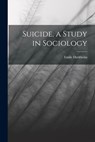 Suicide, a Study in Sociology - Emile Durkheim - 9781015401792