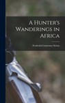 A Hunter's Wanderings in Africa - Frederick Courteney Selous - 9781015416987