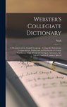 Webster's Collegiate Dictionary: A Dictionary of the English Language: Giving the Derivations, Pronunciations, Definitions and Synonyms of a Large Voc - Noah 1758-1843 Webster - 9781015425583