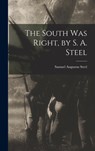 The South was Right, by S. A. Steel - Samuel Augustus Steel - 9781015438231