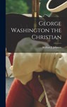 George Washington the Christian - William J. Johnson - 9781015440227