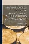 The Harmony of Interests, Agricultural, Manufacturing and Commercial - Henry Charles Carey - 9781015459298