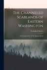 The Channeled Scablands of Eastern Washington: The Geologic Story of The Spokane Flood - Geological Survey (U S ) - 9781015462823