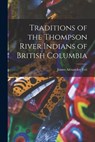 Traditions of the Thompson River Indians of British Columbia - Teit James Alexander - 9781015474901