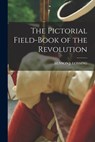 The Pictorial Field-Book of the Revolution - Benson J. Lossing - 9781015479272