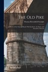 The Old Pike: A History of the National Road, With Incidents, Accidents, and Anecdotes Thereon - Thomas Brownfield Searight - 9781015484801