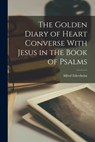 The Golden Diary of Heart Converse With Jesus in the Book of Psalms - Alfred Edersheim - 9781015487505