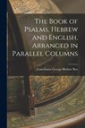The Book of Psalms, Hebrew and English, Arranged in Parallel Columns - Contributor George Herbert Box - 9781015502925