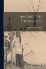 Among The Shoshones - Elijah Nicholas Wilson - 9781015521377