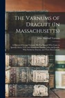 The Varnums of Dracutt (In Massachusetts): A History of George Varnum, His Son Samuel Who Came to Ipswich About 1635, and Grandsons Thomas, John and J - John Marshall Varnum - 9781015523173