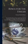 Rings for the Finger: From the Earliest Known Times to the Present, With Full Descriptions of the Origin, Early Making, Materials, the Archaeology, Hi - George Frederick Kunz - 9781015537880