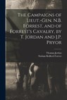 The Campaigns of Lieut.-Gen. N.B. Forrest, and of Forrest's Cavalry, by T. Jordan and J.P. Pryor - Thomas Jordan - 9781015544840