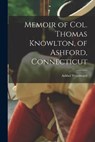 Memoir of Col. Thomas Knowlton, of Ashford, Connecticut - Ashbel Woodward - 9781015598645