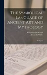 The Symbolical Language of Ancient art and Mythology; an Inquiry - Richard Payne Knight ; Alexander Wilder - 9781015623880