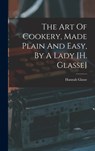 The Art Of Cookery, Made Plain And Easy, By A Lady [h. Glasse] - Hannah Glasse - 9781015645295