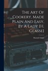 The Art Of Cookery, Made Plain And Easy, By A Lady [h. Glasse] - Hannah Glasse - 9781015650695
