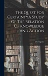 The Quest For CertaintyA Study Of The Relation Of Knowledge And Action - John Dewey - 9781015662193