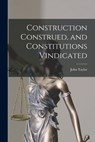 Construction Construed, and Constitutions Vindicated - John Taylor - 9781015716971
