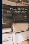 Memoirs of a Highland Lady; the Autobiography of Elizabeth Grant of Rothiemurchus, Afterwards Mrs. Smith of Baltiboys, 1797-1830 - Elizabeth Grant Smith - 9781015754553