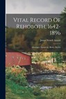 Vital Record Of Rehoboth, 1642-1896: Marriages, Intentions, Births, Deaths - James Newell Arnold - 9781015772199