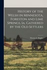 History of the Welsh in Minnesota, Foreston and Lime Springs, Ia. Gathered by the old Settlers - Thomas E. Hughes - 9781015803145