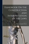Handbook On the Construction and Interpretation of the Laws - Henry Campbell Black - 9781015811867