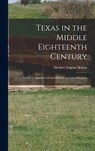Texas in the Middle Eighteenth Century; Studies in Spanish Colonial History and Administration - Herbert Eugene Bolton - 9781015868519