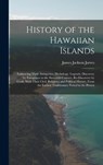 History of the Hawaiian Islands: Embracing Their Antiquities, Mythology, Legends, Discovery by Europeans in the Sixteenth Century, Re-Discovery by Coo - James Jackson Jarves - 9781015886087