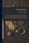 Framing: A Practical Manual of Approved Up-To-Date Methods of House Framing and Construction, Together With Tested Methods of H - William a. Radford - 9781015937987