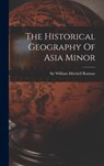 The Historical Geography Of Asia Minor - Sir William Mitchell Ramsay - 9781015948433