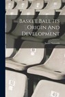 Basket Ball Its Origin And Development - James Naismith - 9781015950450