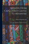 Mission From Cape Coast Castle To Ashantee: With A Descriptive Account Of That Kingdom - Thomas Edward Bowdich - 9781016017619