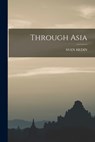 Through Asia - Sven Hedin - 9781016021807
