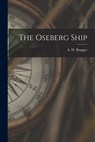 The Oseberg Ship - A. W. (Anton Wilhelm) 1884- Brøgger - 9781016022187