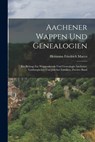 Aachener Wappen und Genealogien: Ein Beitrag zur Wappenkunde und Genealogie Aachener, Limburgischer und Jülicher Familien, Zweiter Band - Hermann Friedrich Macco - 9781016088718