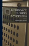 Methods of Teaching Gymnastics - William Gilbert Anderson - 9781016099769