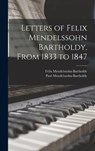 Letters of Felix Mendelssohn Bartholdy, From 1833 to 1847 - Felix Mendelssohn-Bartholdy - 9781016110020