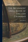 The Beginners' Drill-book of English Grammar - James Burton - 9781016140850