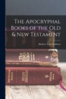 The Apocryphal Books of the Old & New Testament - Herbert Tom Andrews - 9781016149228
