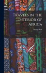 Travels in the Interior of Africa: 1 - Mungo Park - 9781016283892