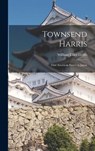 Townsend Harris - William Elliot Griffis - 9781016356343