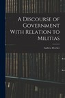 A Discourse of Government With Relation to Militias - Andrew Fletcher - 9781016362764