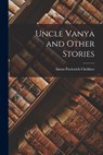 Uncle Vanya and Other Stories - Anton Pavlovich Chekhov - 9781016456609