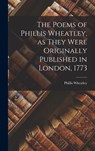 The Poems of Phillis Wheatley, as They Were Originally Published in London, 1773 - Phillis Wheatley - 9781016473637