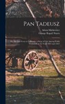 Pan Tadeusz; or The Last Foray in Lithuania; a Story of Life Among Polish Gentlefolk in the Years 1811 and 1812 - George Rapall Noyes ; Adam Mickiewicz - 9781016509008