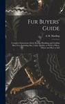 Fur Buyers' Guide; Complete Instructions About Buying, Handling and Grading raw Furs, Including Size, Color, Quality, as Well as When, Where and how t - A. R. (Arthur Robert) 1871- Harding - 9781016519700