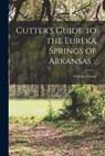Cutter's Guide to the Eureka Springs of Arkansas .. - Charles Cutter - 9781016597289