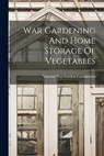 War Gardening And Home Storage Of Vegetables - National War Garden Commission - 9781016650540