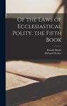Of the Laws of Ecclesiastical Polity, the Fifth Book - Richard Hooker - 9781016716307