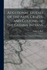 Additional Studies of the Arts, Crafts, and Customs of the Guiana Indians: With Special Reference to Those of Southern British Guiana - Walter E. 1861?-1933 Roth - 9781016743860